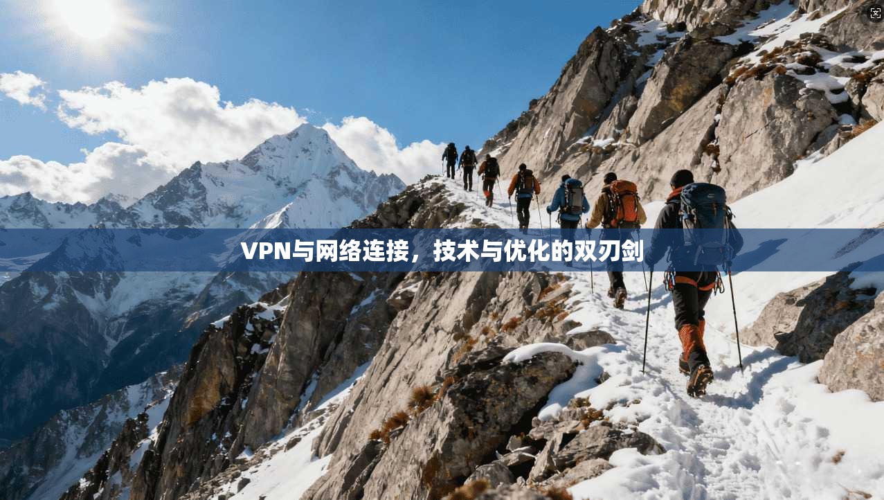 VPN与网络连接，技术与优化的双刃剑
