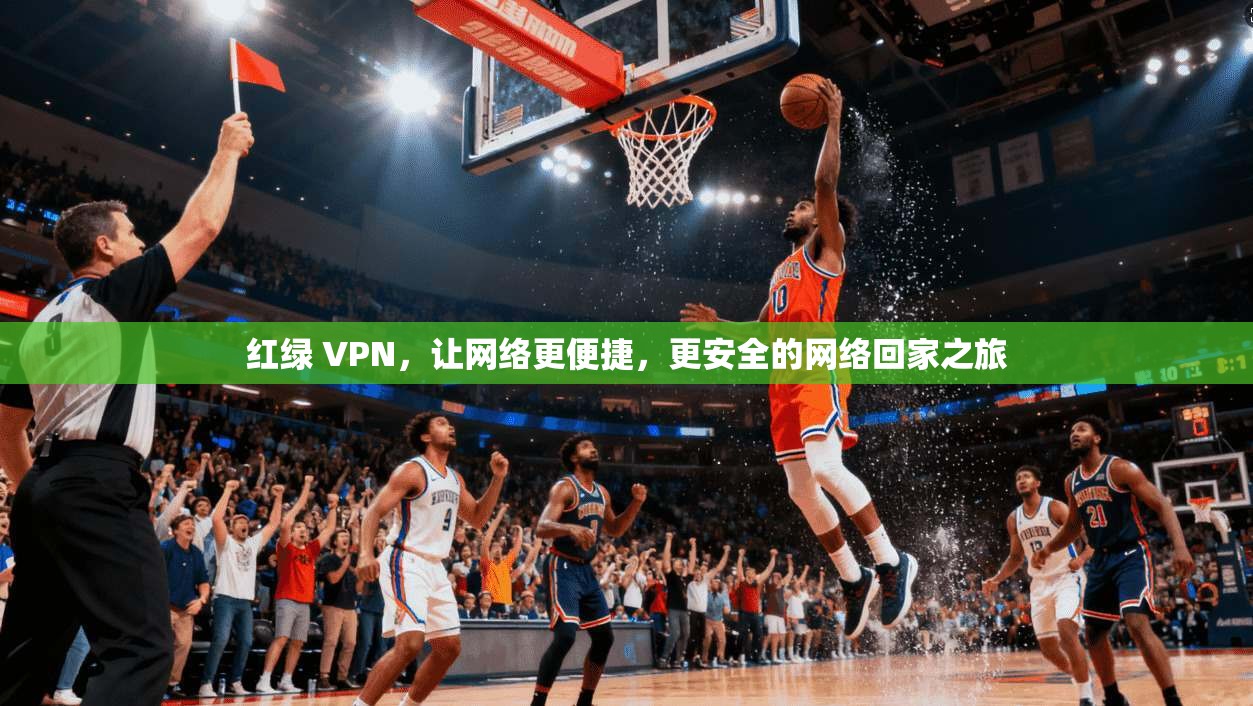 红绿 VPN，让网络更便捷，更安全的网络回家之旅