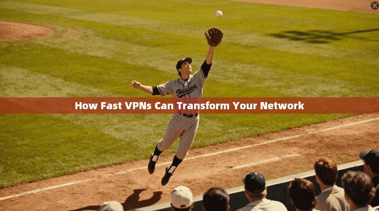 How Fast VPNs Can Transform Your Network