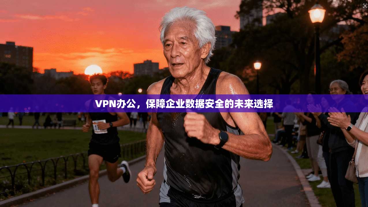 VPN办公，保障企业数据安全的未来选择