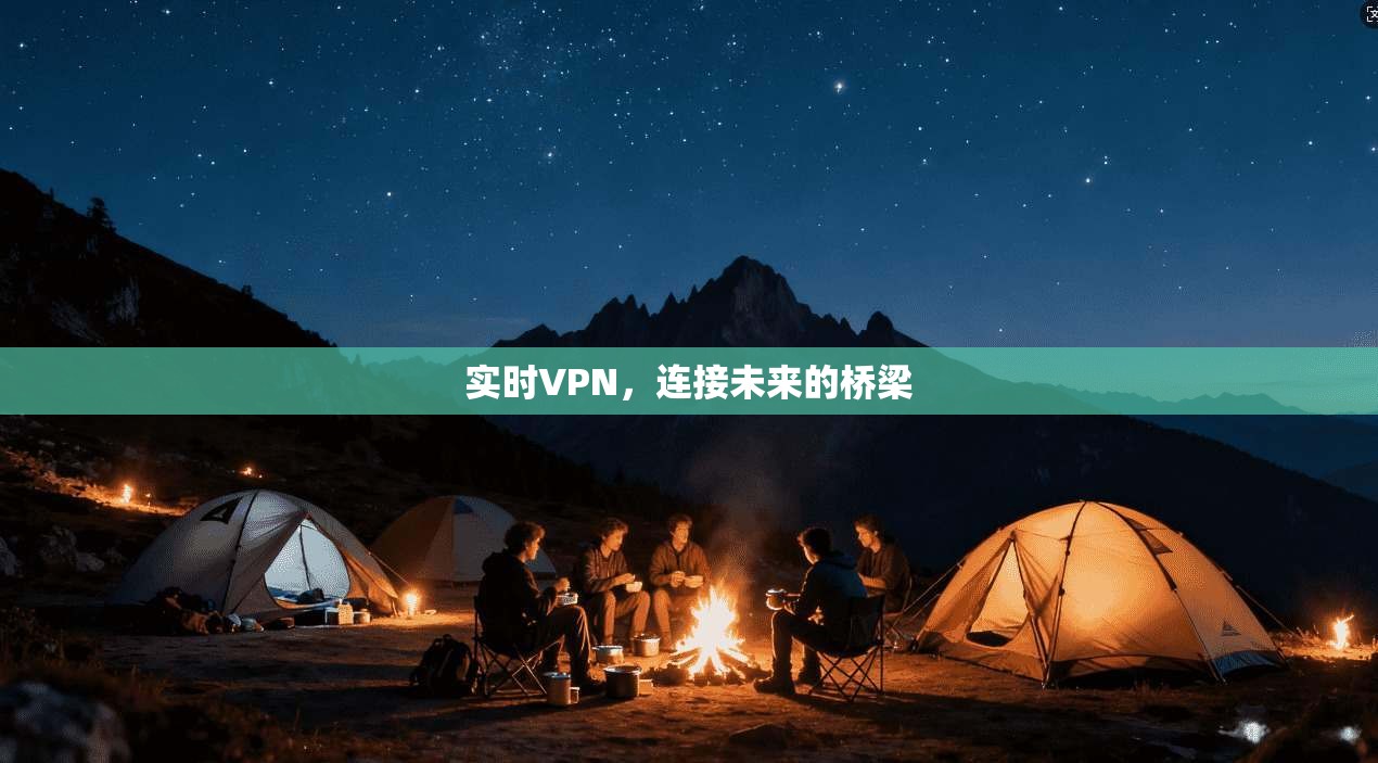 实时VPN，连接未来的桥梁