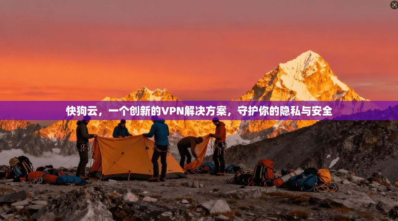 快狗云，一个创新的VPN解决方案，守护你的隐私与安全