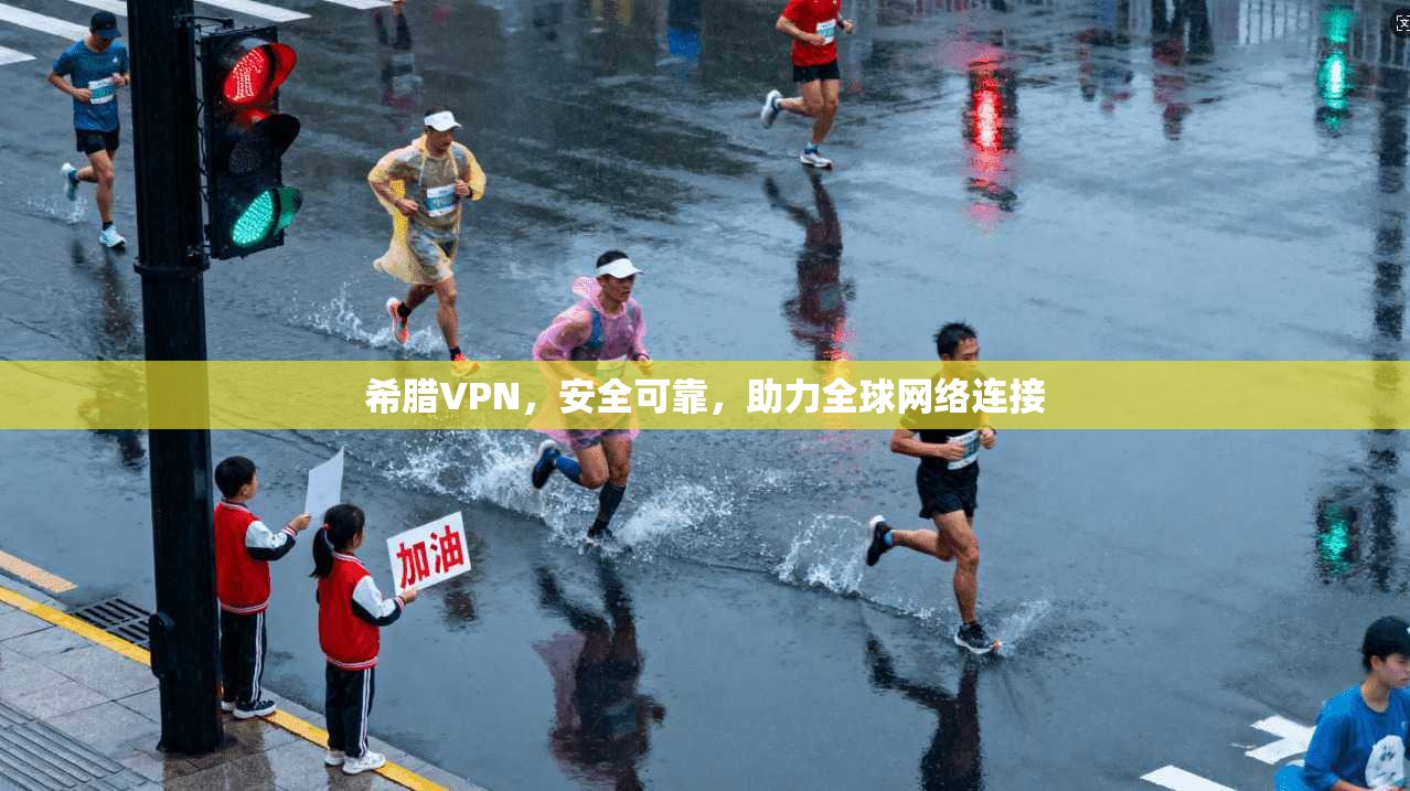 希腊VPN，安全可靠，助力全球网络连接