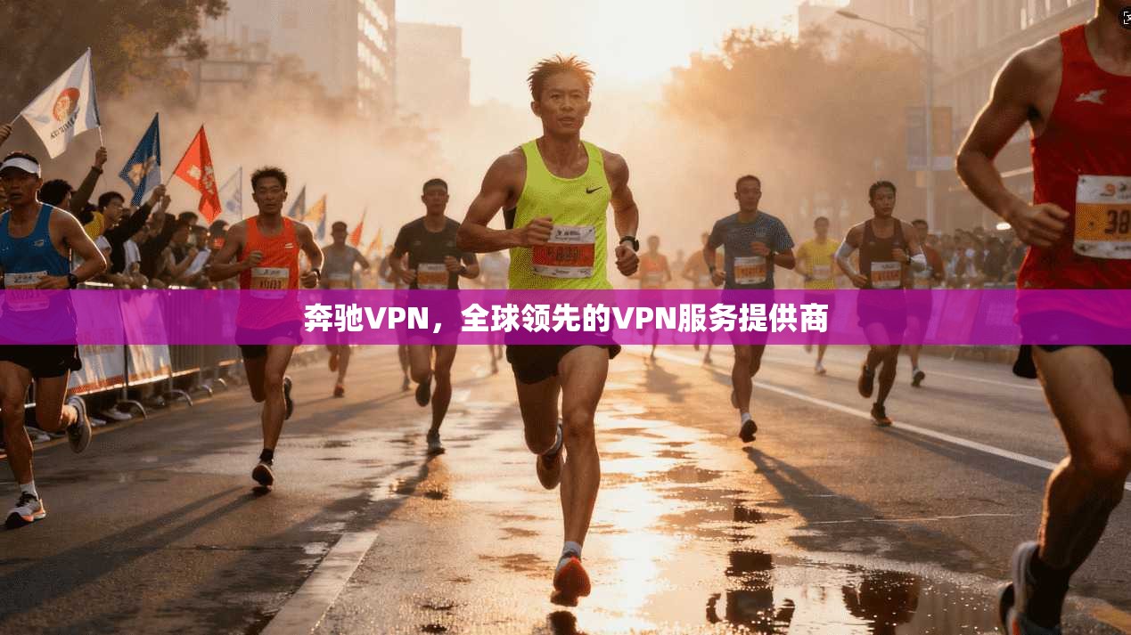 奔驰VPN，全球领先的VPN服务提供商
