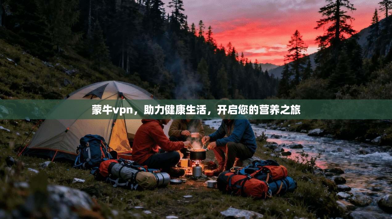 蒙牛vpn，助力健康生活，开启您的营养之旅
