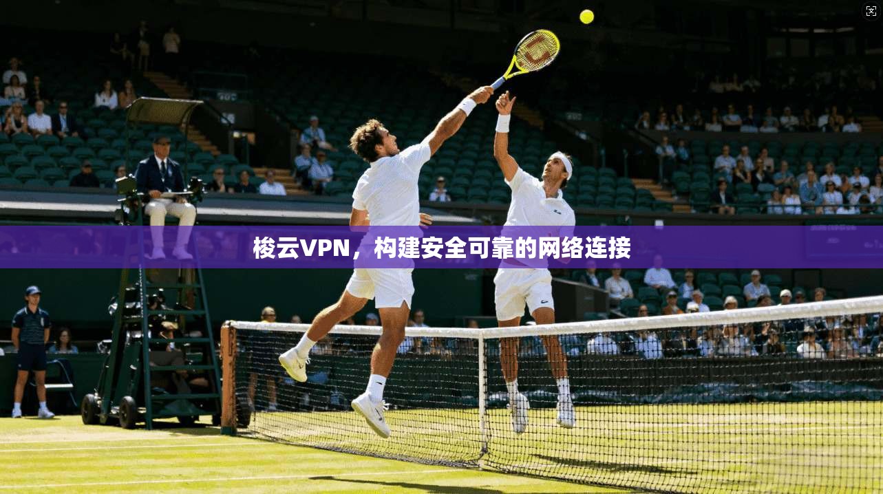 梭云VPN，构建安全可靠的网络连接