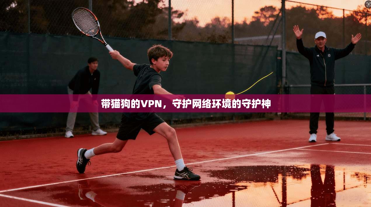 带猫狗的VPN，守护网络环境的守护神