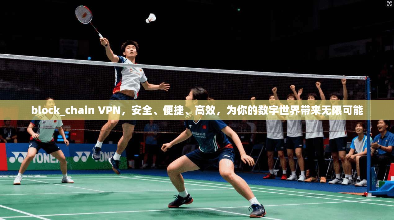 block_chain VPN，安全、便捷、高效，为你的数字世界带来无限可能