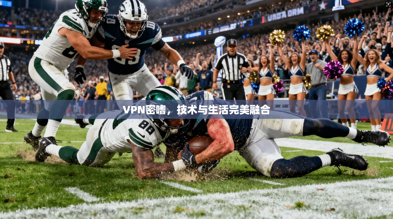 VPN密嗜，技术与生活完美融合