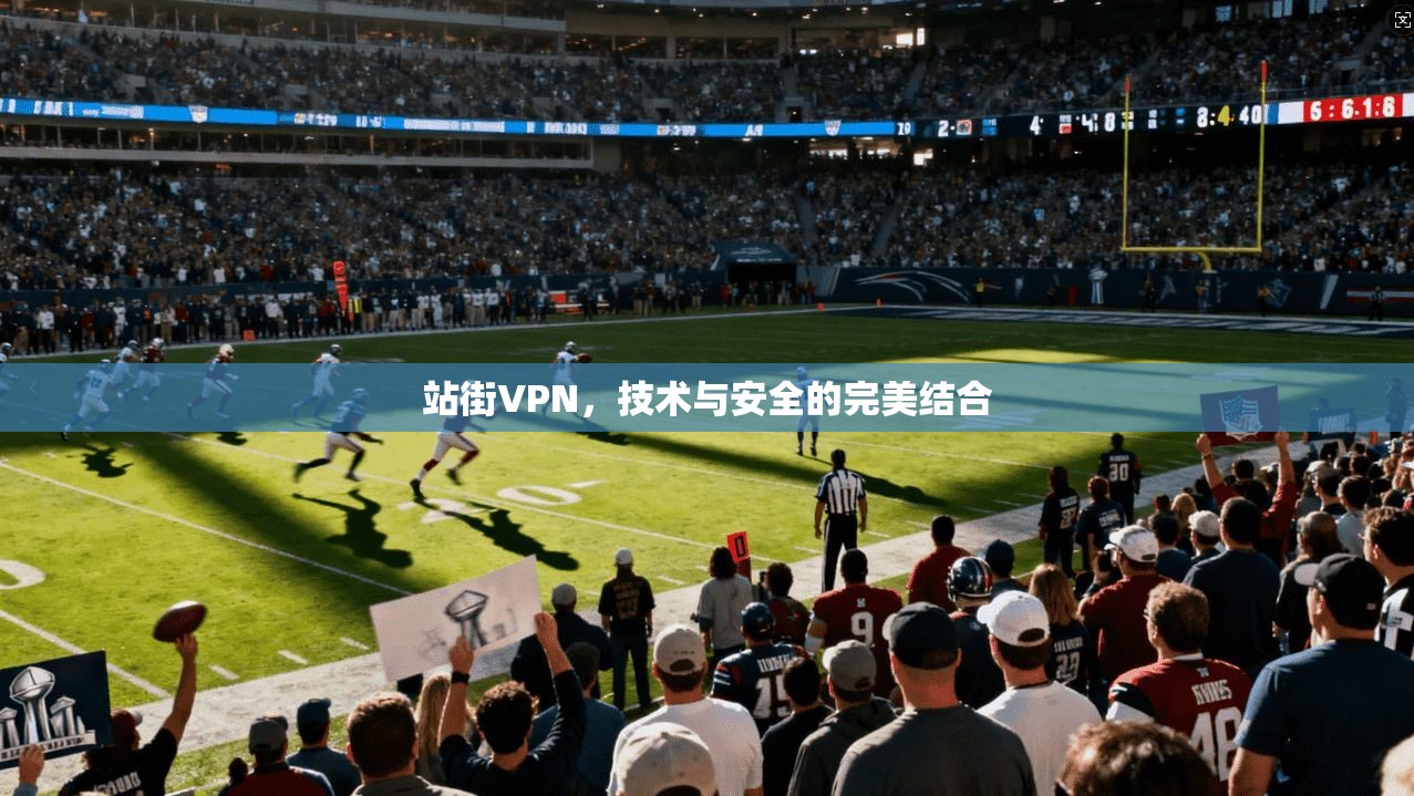 站街VPN，技术与安全的完美结合  第1张