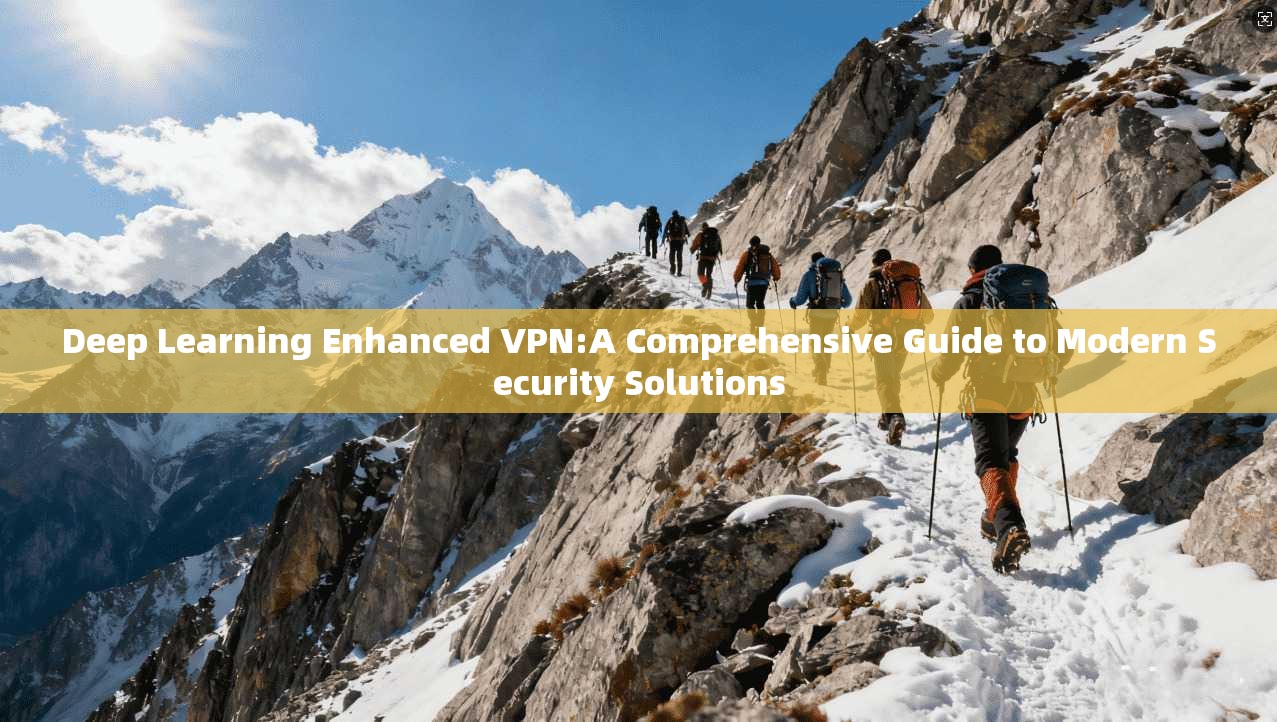 Deep Learning Enhanced VPN:A Comprehensive Guide to Modern Security Solutions