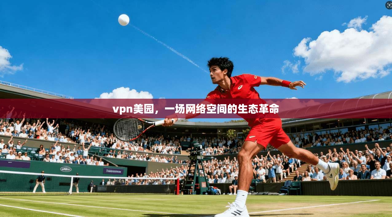 vpn美园，一场网络空间的生态革命