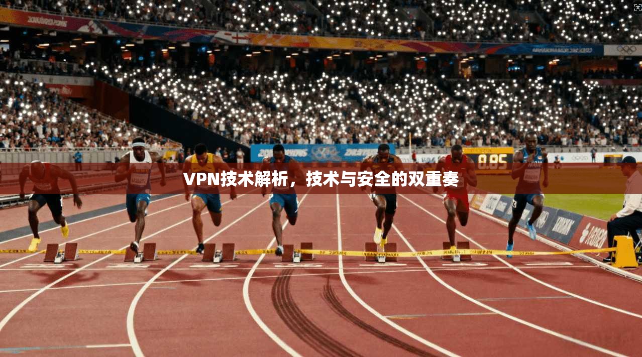 VPN技术解析，技术与安全的双重奏