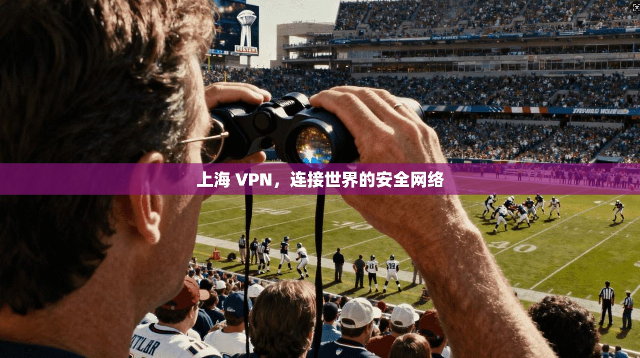 上海 VPN，连接世界的安全网络