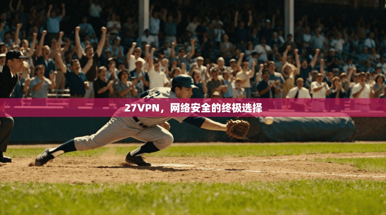 27VPN，网络安全的终极选择