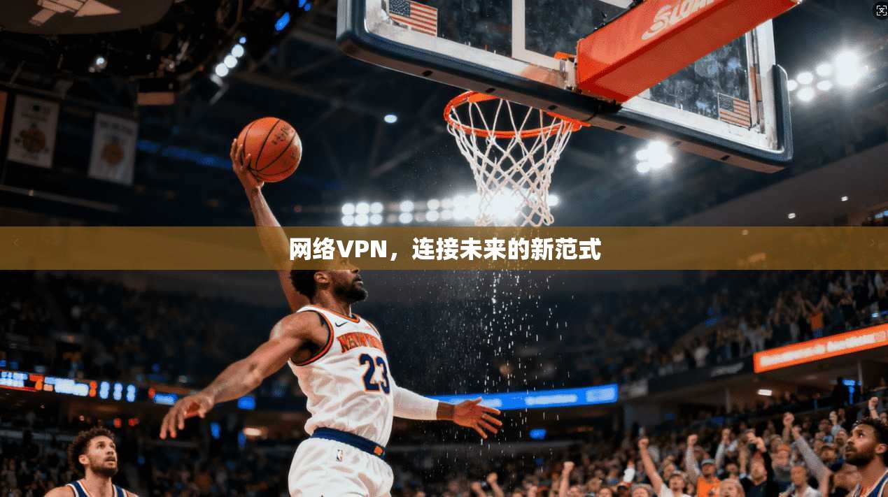 网络VPN，连接未来的新范式