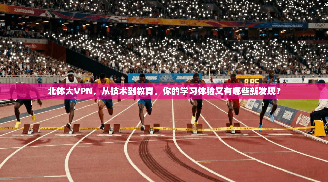 北体大VPN，从技术到教育，你的学习体验又有哪些新发现？