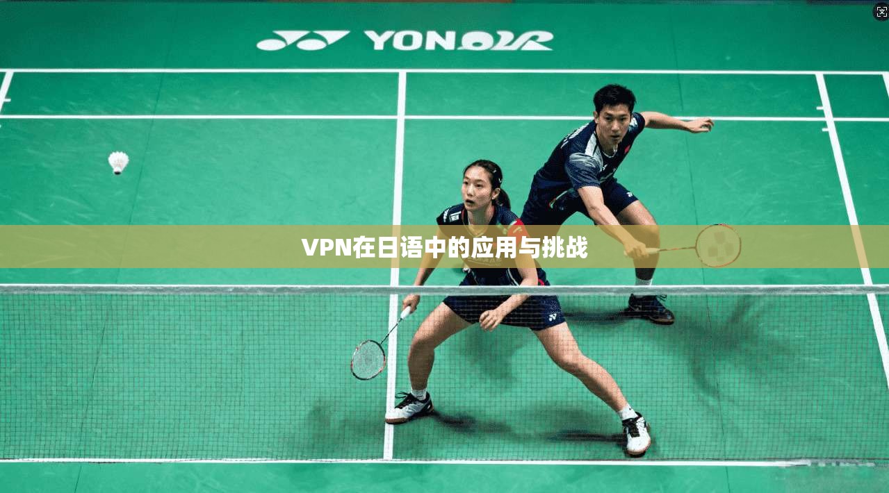 VPN在日语中的应用与挑战 第1张 VPN在日语中的应用与挑战 第1张