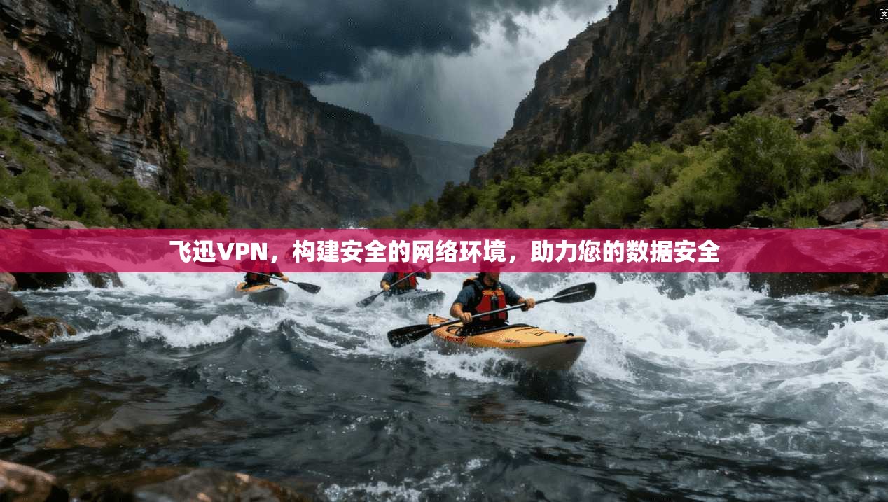 飞迅VPN,构建安全的网络环境,助力您的数据安全 第1张 飞迅VPN,构建安全的网络环境,助力您的数据安全 第1张