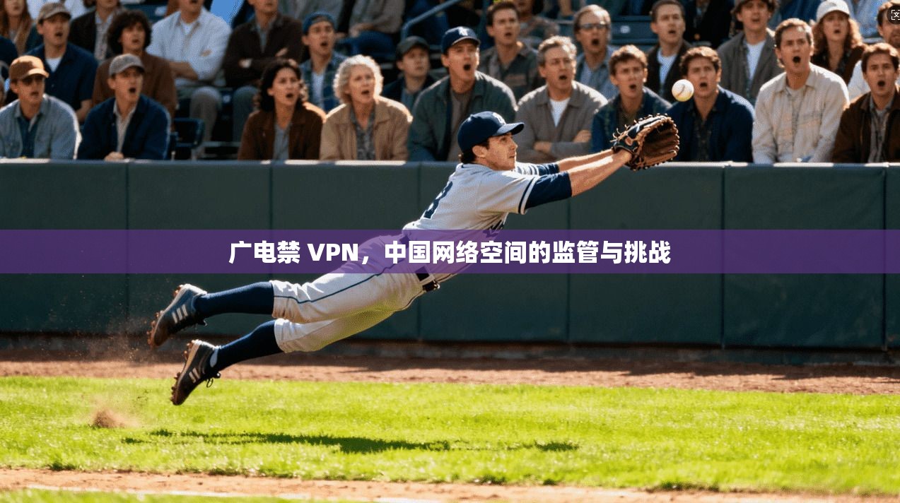 广电禁 VPN,中国网络空间的监管与挑战 第1张 广电禁 VPN,中国网络空间的监管与挑战 第1张