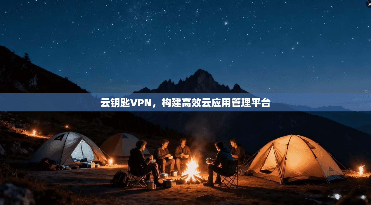 云钥匙VPN，构建高效云应用管理平台
