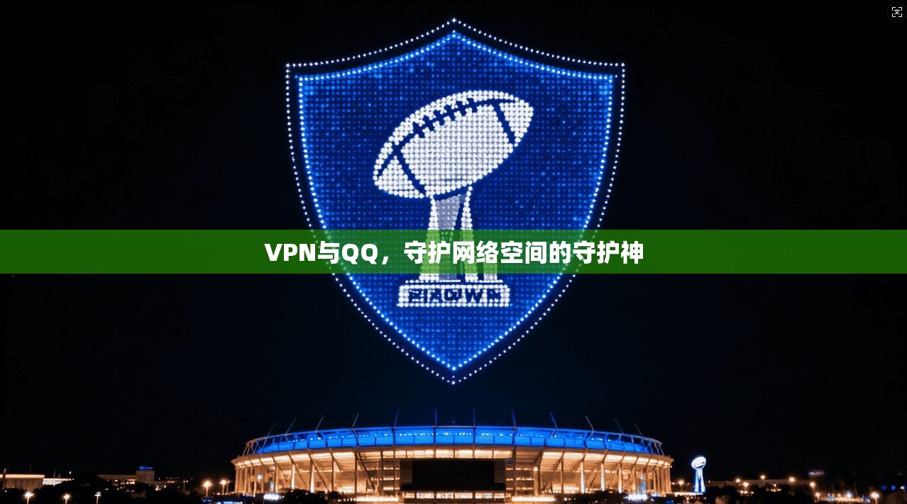 VPN与QQ，守护网络空间的守护神