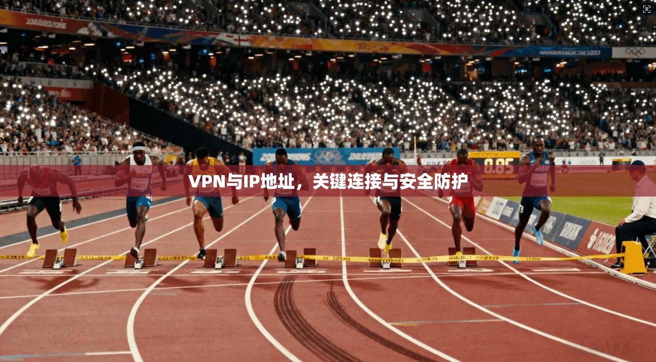 VPN与IP地址，关键连接与安全防护  第1张