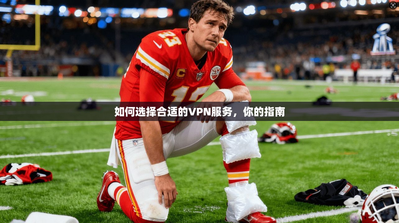 如何选择合适的VPN服务，你的指南