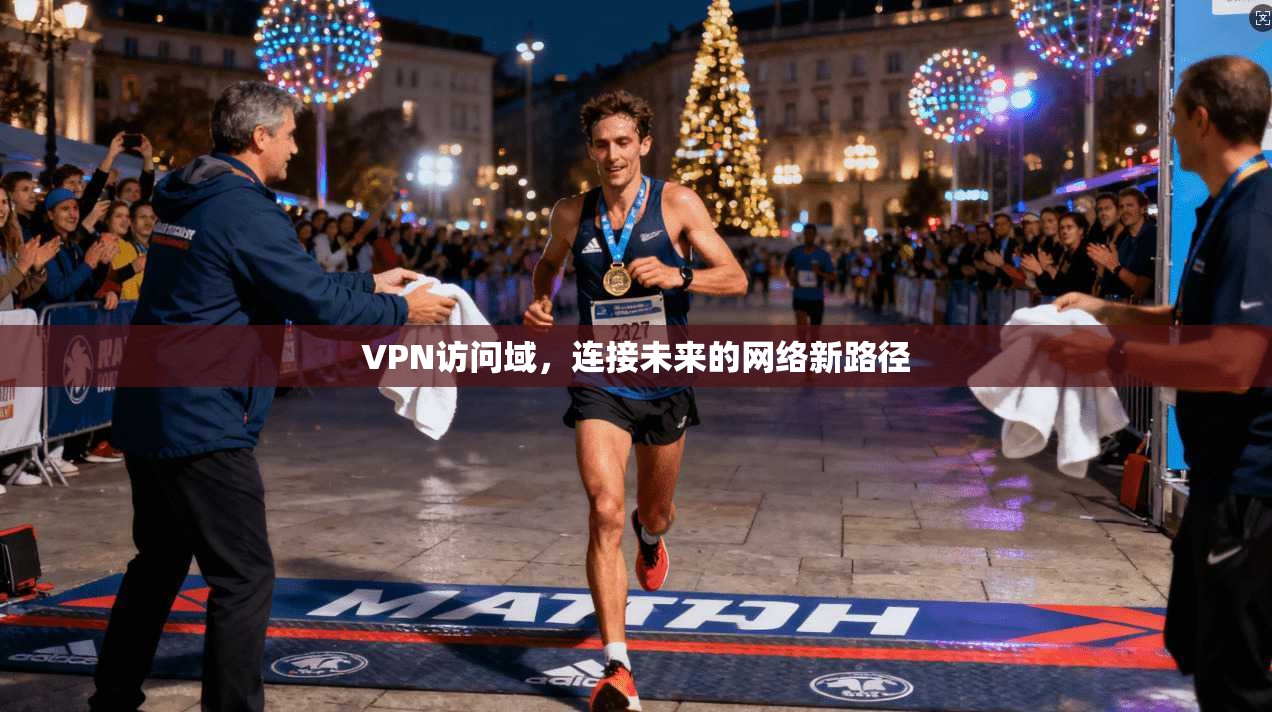 VPN访问域，连接未来的网络新路径