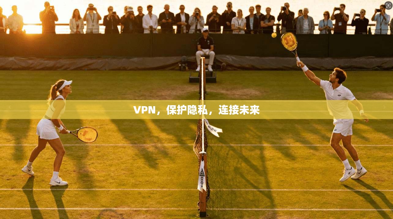 VPN，保护隐私，连接未来
