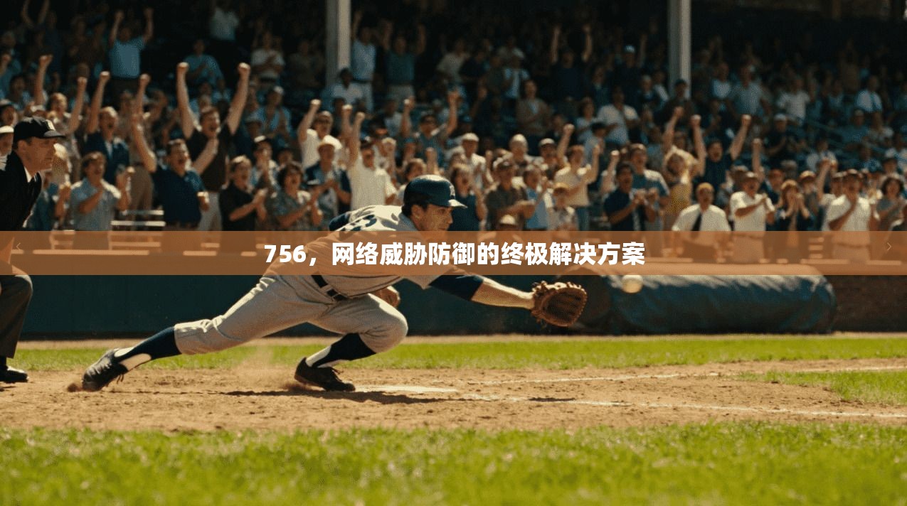 756，网络威胁防御的终极解决方案