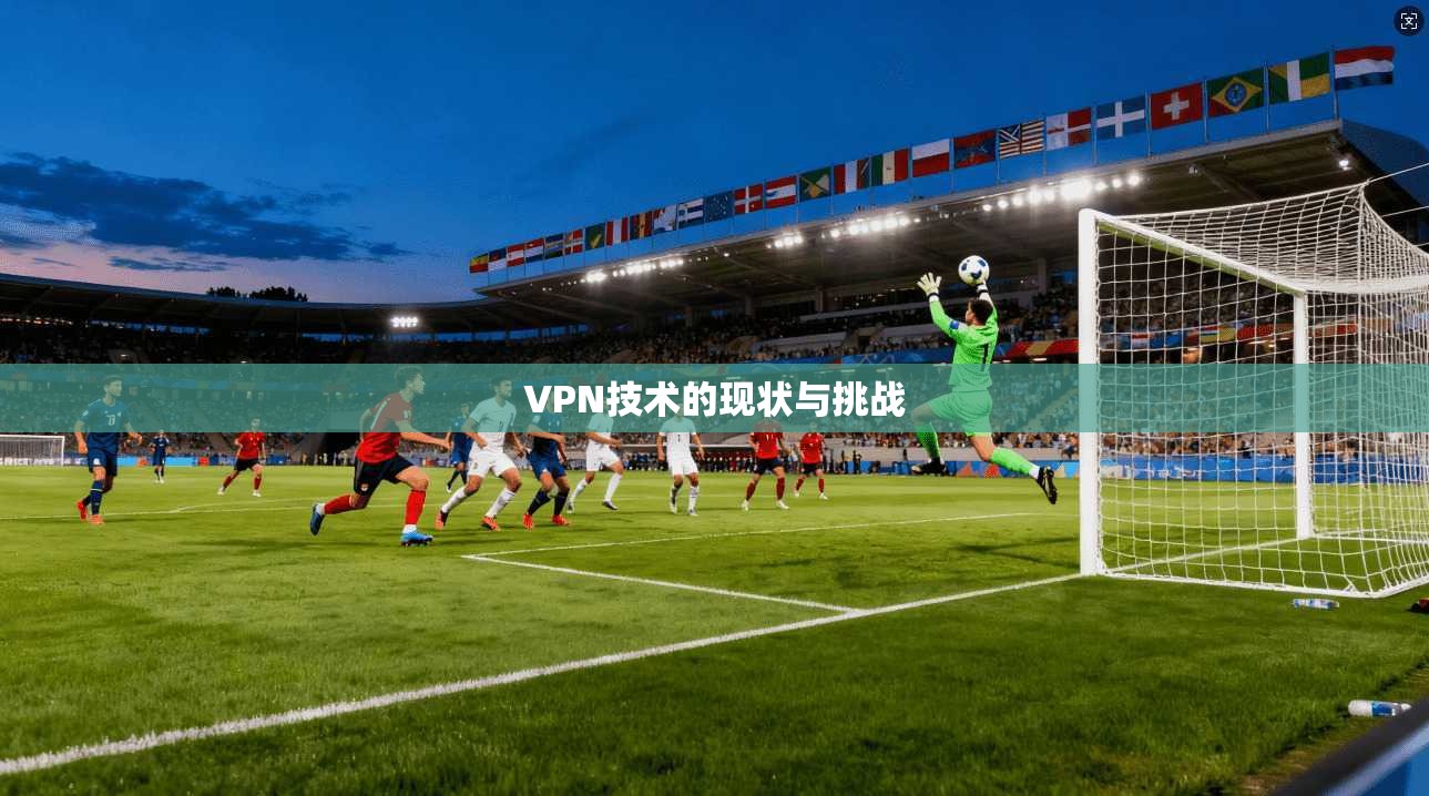 VPN技术的现状与挑战 第1张 VPN技术的现状与挑战 第1张
