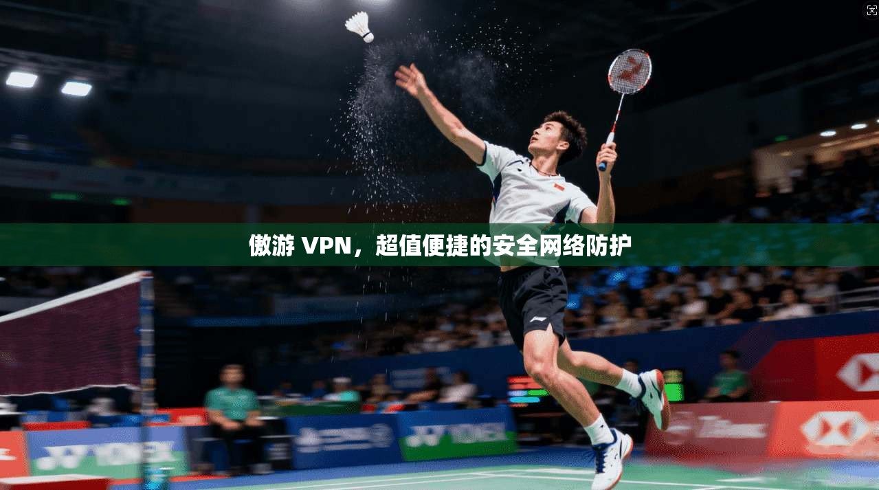 傲游 VPN,超值便捷的安全网络防护 第1张 傲游 VPN,超值便捷的安全网络防护 第1张