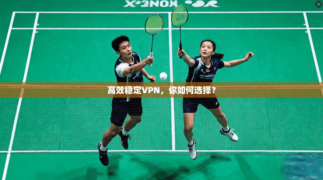 高效稳定VPN，你如何选择？