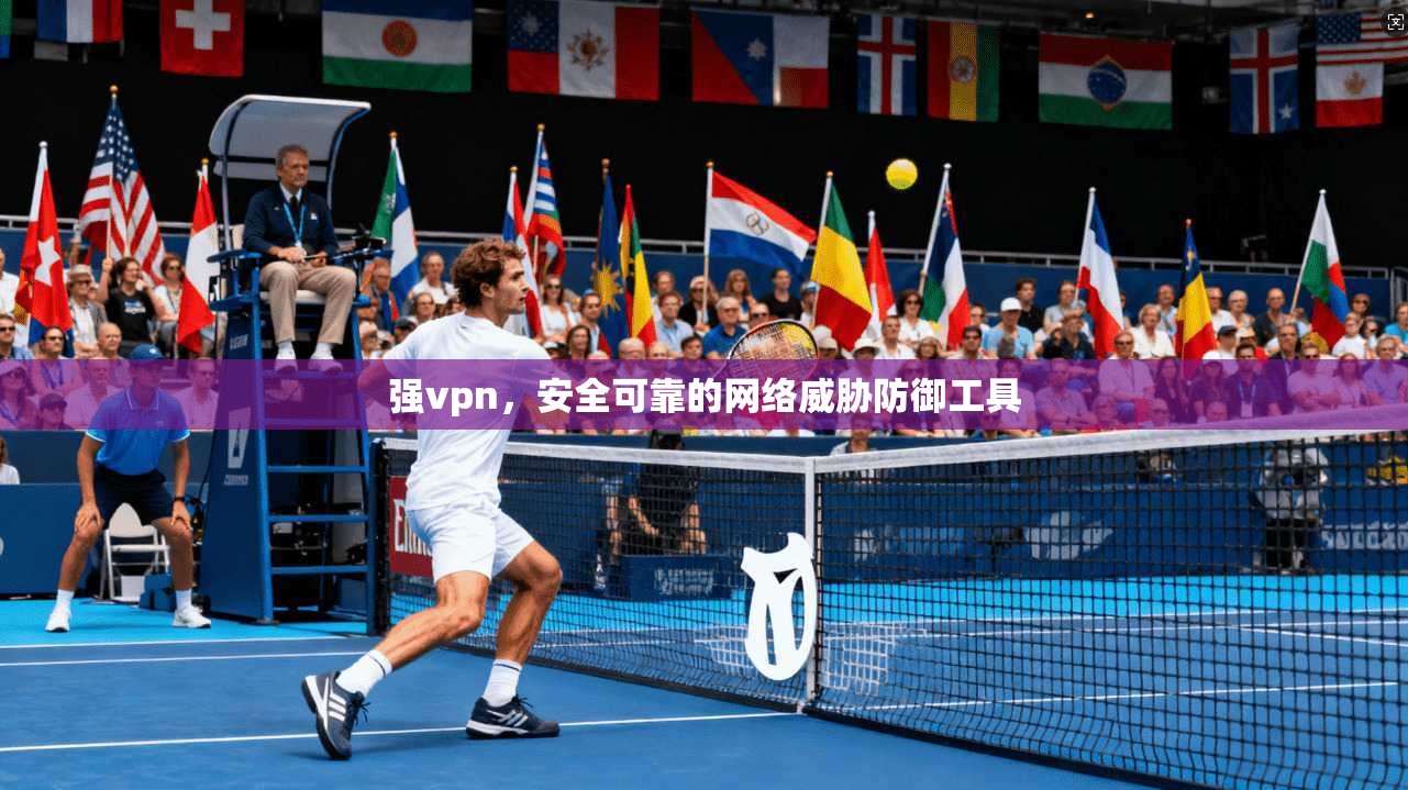 强vpn，安全可靠的网络威胁防御工具