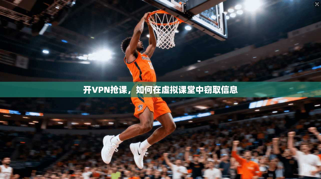 开VPN抢课，如何在虚拟课堂中窃取信息
