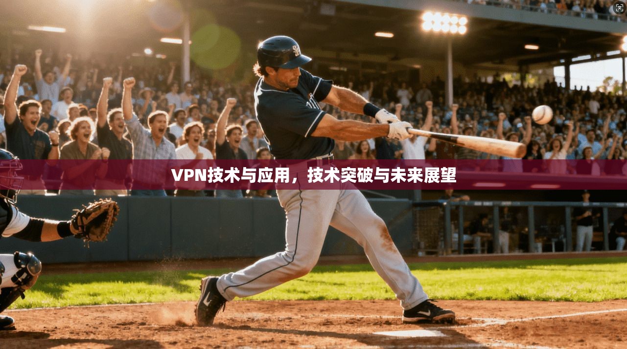 VPN技术与应用,技术突破与未来展望