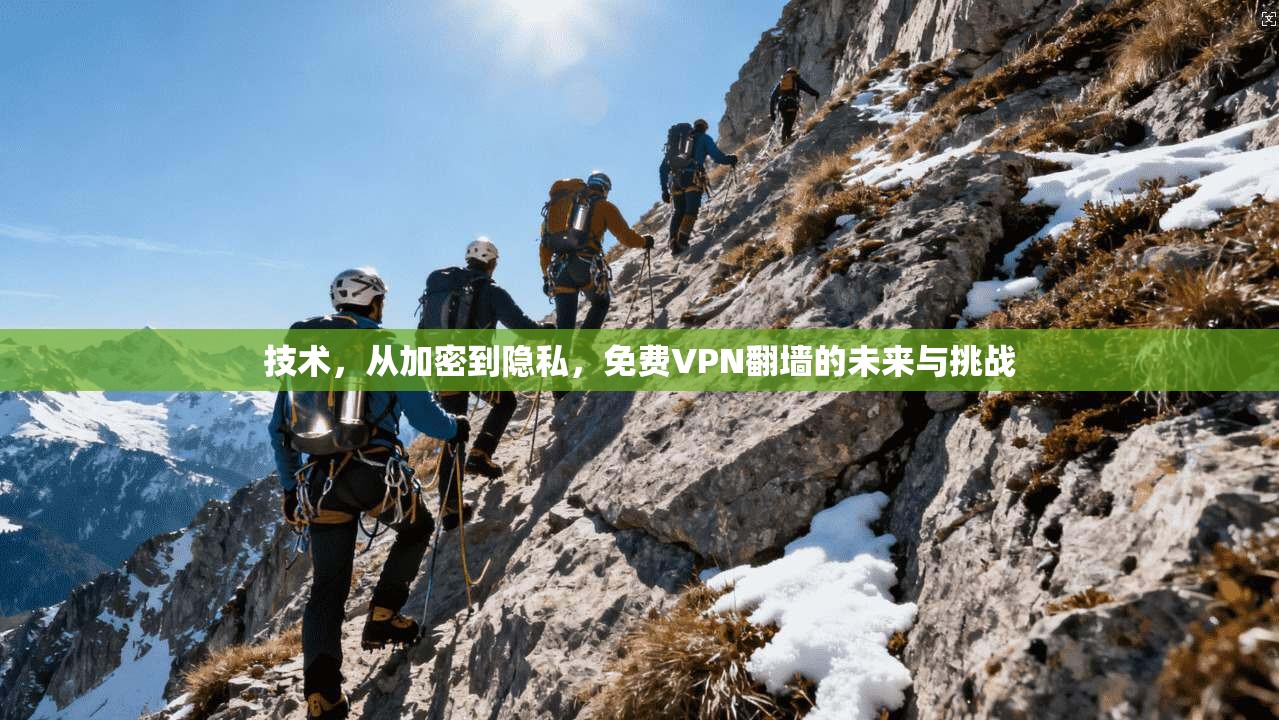 技术，从加密到隐私，免费VPN翻墙的未来与挑战  第1张