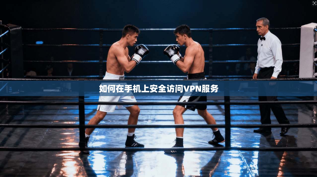 如何在手机上安全访问VPN服务  第1张
