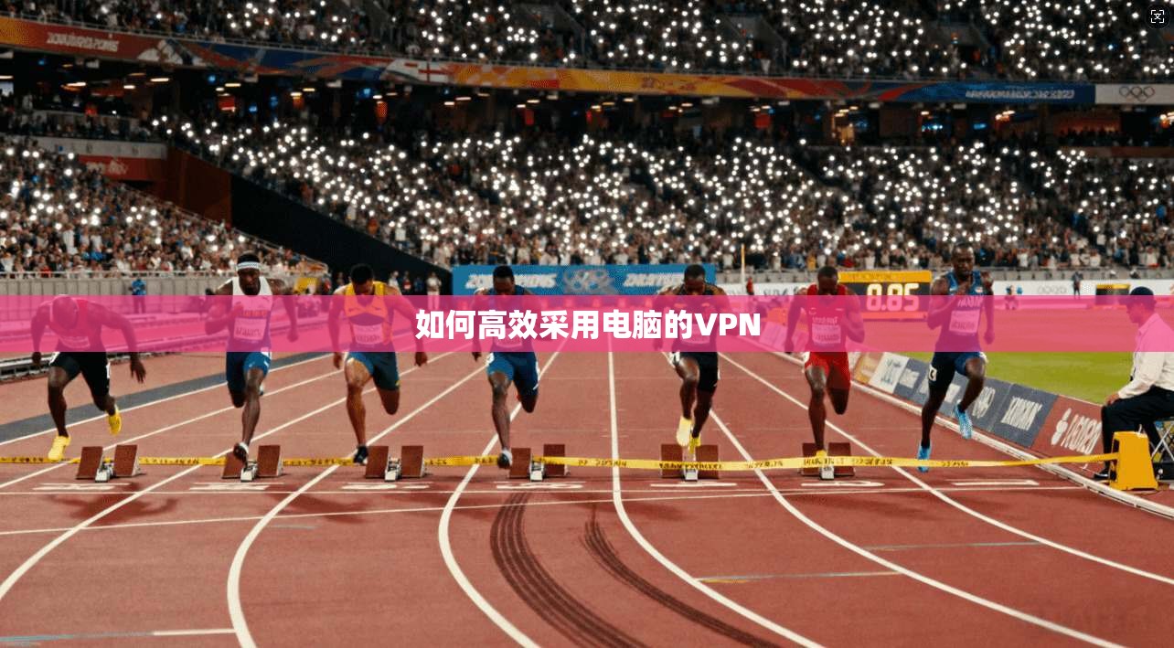 如何高效采用电脑的VPN 第1张 如何高效采用电脑的VPN 第1张