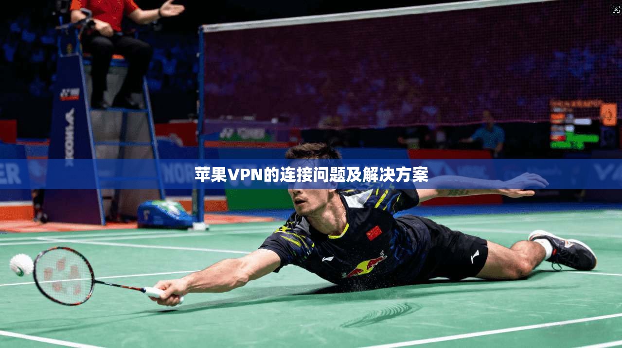 苹果VPN的连接问题及解决方案 第1张 苹果VPN的连接问题及解决方案 第1张