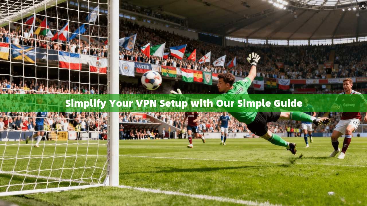 Simplify Your VPN Setup with Our Simple Guide 第1张 Simplify Your VPN Setup with Our Simple Guide 第1张