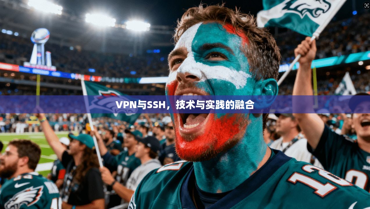 VPN与SSH,技术与实践的融合 第1张 VPN与SSH,技术与实践的融合 第1张