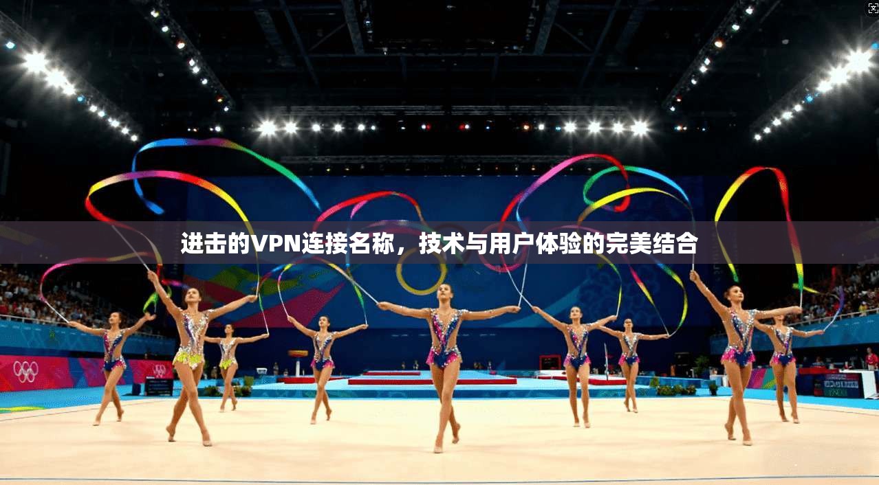 进击的VPN连接名称，技术与用户体验的完美结合