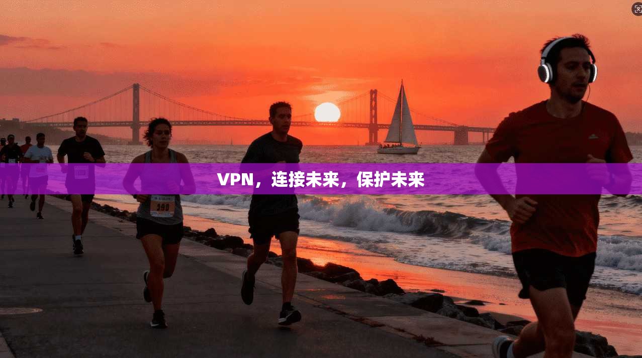 VPN，连接未来，保护未来