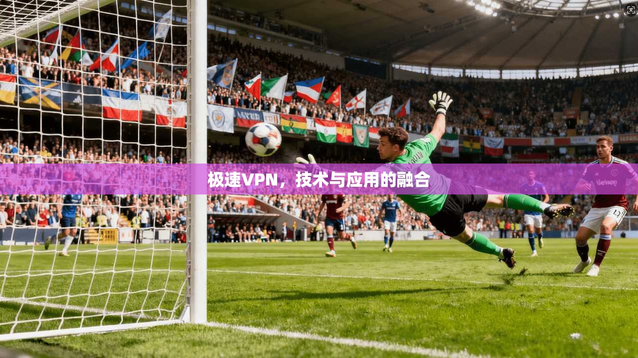 极速VPN,技术与应用的融合 第1张 极速VPN,技术与应用的融合 第1张