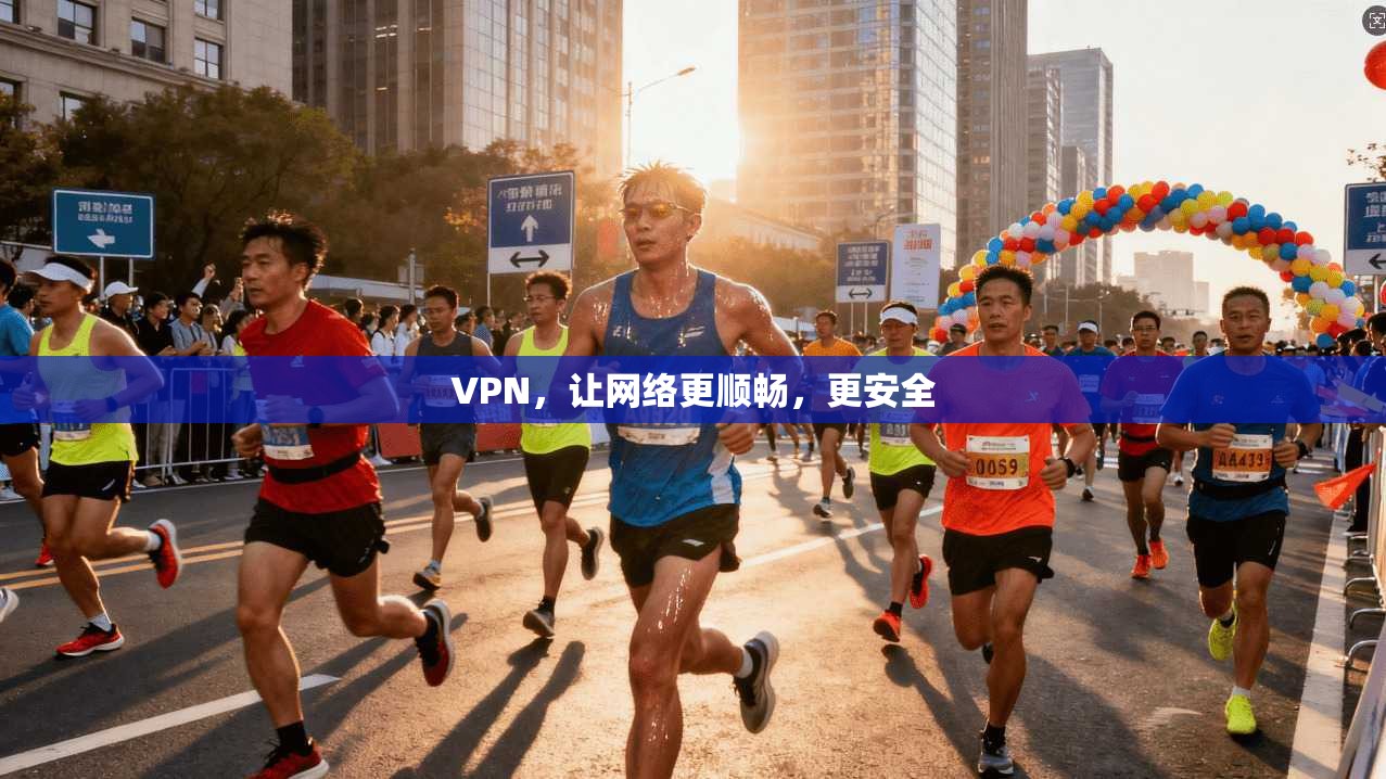VPN，让网络更顺畅，更安全