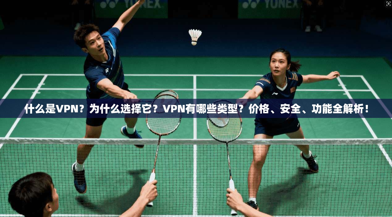 什么是VPN?为什么选择它?VPN有哪些类型?价格、安全、功能全解析! 第1张 什么是VPN?为什么选择它?VPN有哪些类型?价格、安全、功能全解析! 第1张