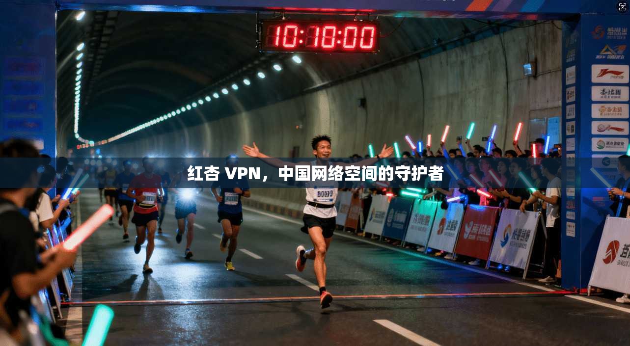 红杏 VPN,中国网络空间的守护者 第1张 红杏 VPN,中国网络空间的守护者 第1张