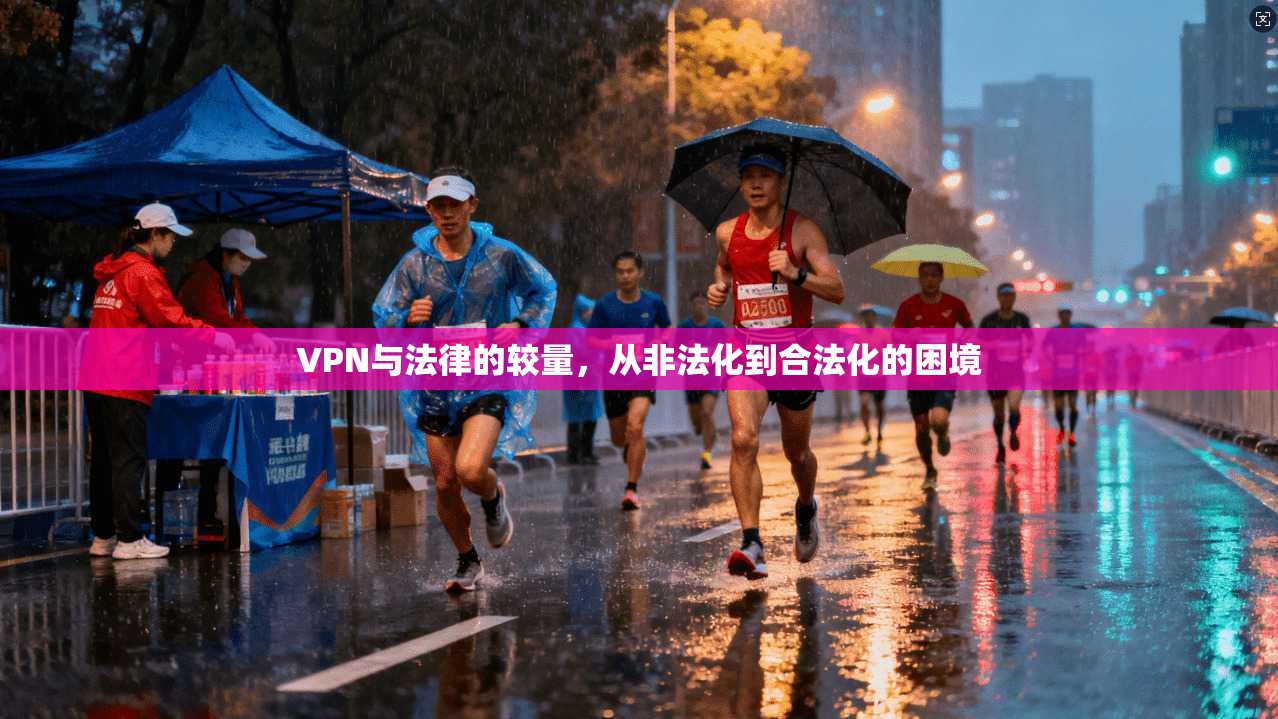 VPN与法律的较量，从非法化到合法化的困境  第1张
